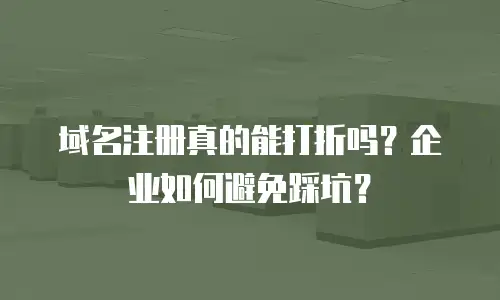 域名注册真的能打折吗？企业如何避免踩坑？