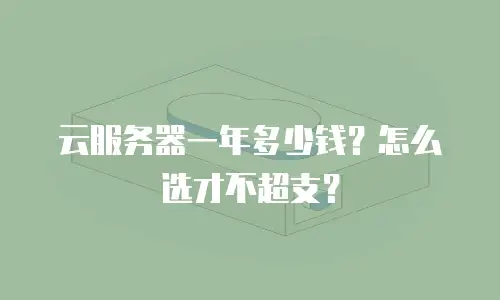 云服务器一年多少钱？怎么选才不超支？