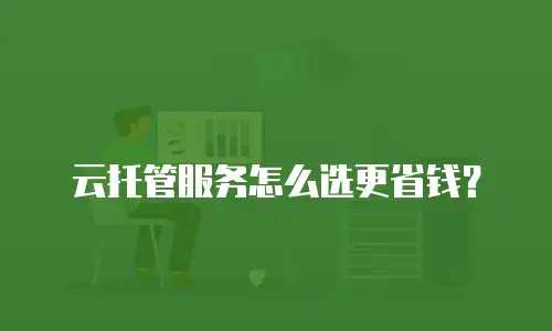 云托管服务怎么选更省钱？