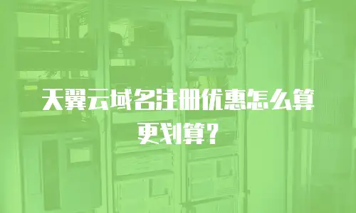 天翼云域名注册优惠怎么算更划算？
