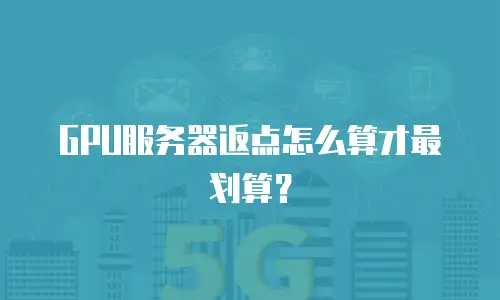 GPU服务器返点怎么算才最划算？