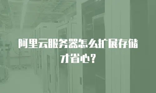 阿里云服务器怎么扩展存储才省心？