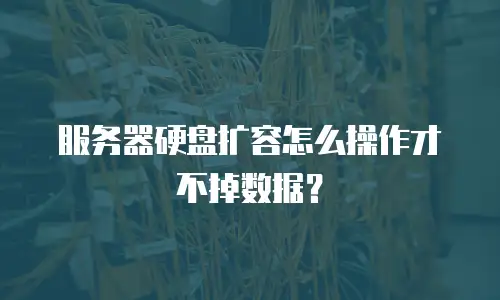 服务器硬盘扩容怎么操作才不掉数据？