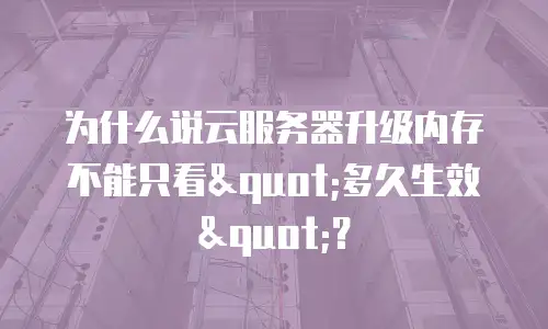 为什么说云服务器升级内存不能只看