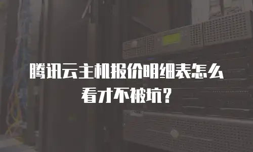 腾讯云主机报价明细表怎么看才不被坑？
