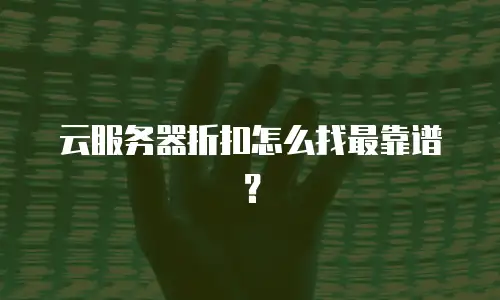 云服务器折扣怎么找最靠谱？