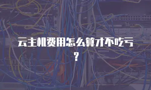 云主机费用怎么算才不吃亏？
