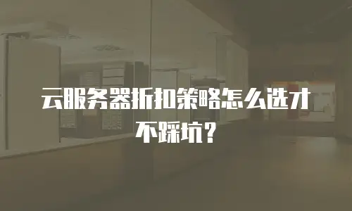 云服务器折扣策略怎么选才不踩坑？