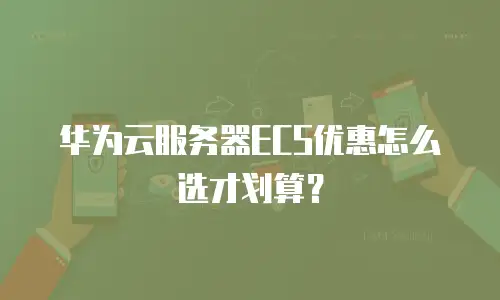 华为云服务器ECS优惠怎么选才划算？