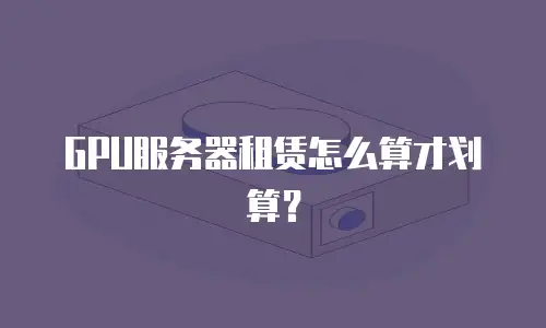 GPU服务器租赁怎么算才划算？