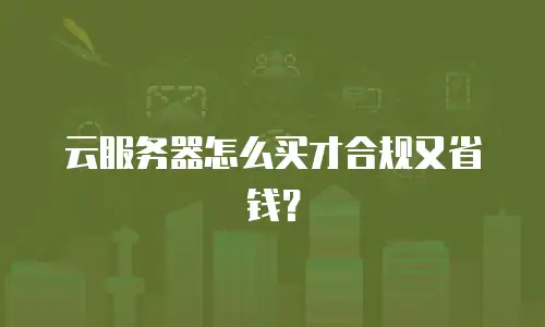 云服务器怎么买才合规又省钱？