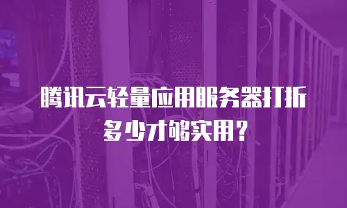 腾讯云轻量应用服务器打折多少才够实用？