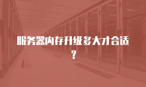 服务器内存升级多大才合适？