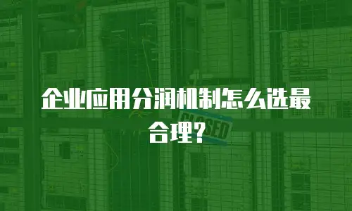 企业应用分润机制怎么选最合理？