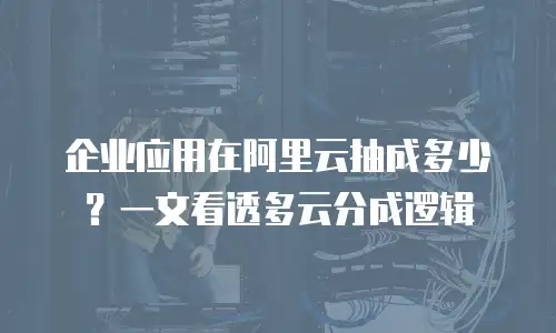 企业应用在阿里云抽成多少？一文看透多云分成逻辑