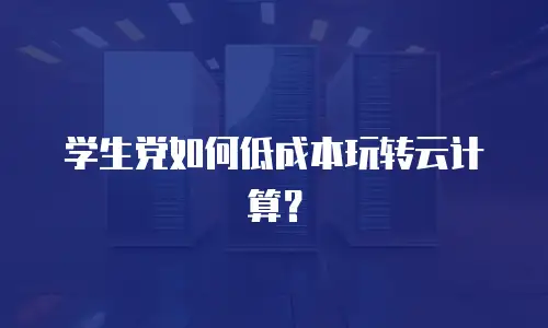 学生党如何低成本玩转云计算？