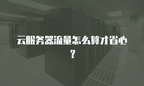 云服务器流量怎么算才省心？