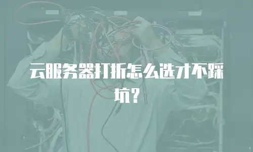 云服务器打折怎么选才不踩坑？