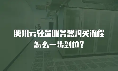 腾讯云轻量服务器购买流程怎么一步到位？