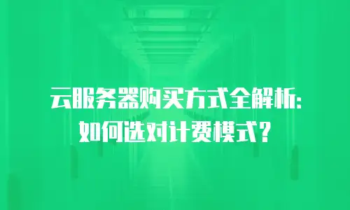 云服务器购买方式全解析：如何选对计费模式？