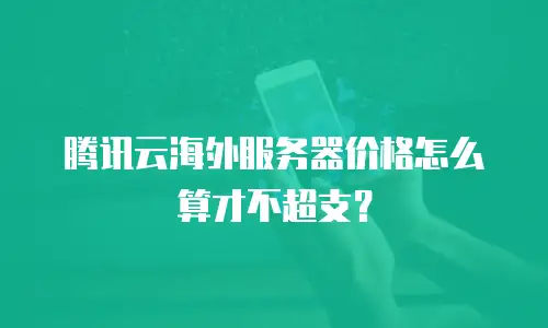 腾讯云海外服务器价格怎么算才不超支？