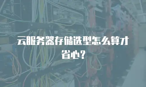 云服务器存储选型怎么算才省心？