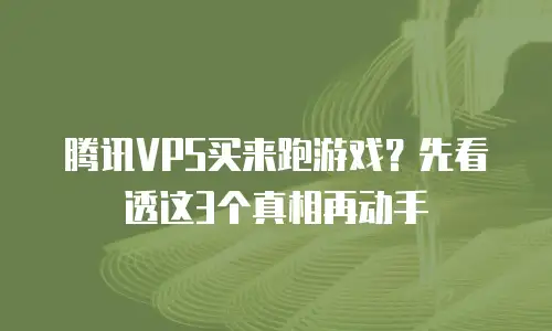 腾讯VPS买来跑游戏？先看透这3个真相再动手