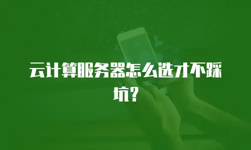 云计算服务器怎么选才不踩坑？