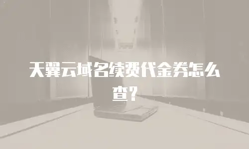 天翼云域名续费代金券怎么查？