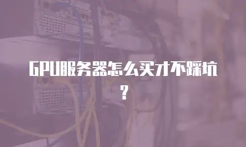 GPU服务器怎么买才不踩坑？