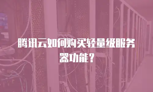 腾讯云如何购买轻量级服务器功能？