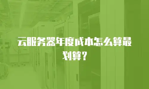 云服务器年度成本怎么算最划算？