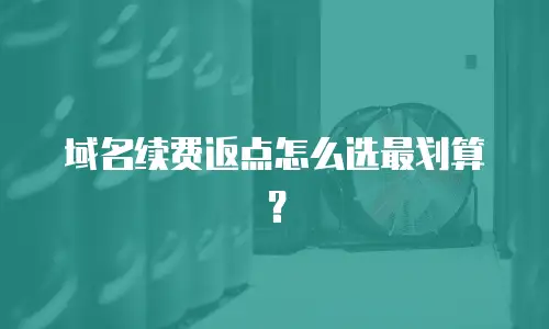 域名续费返点怎么选最划算？
