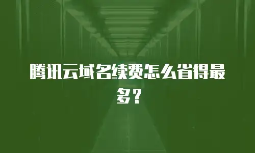 腾讯云域名续费怎么省得最多？