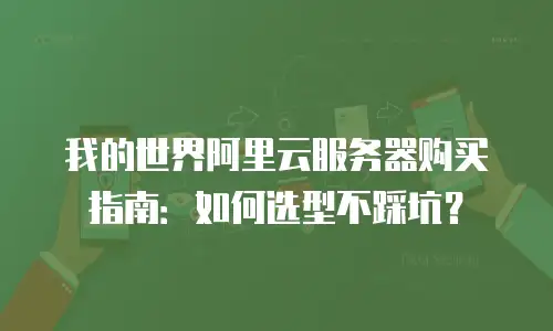 我的世界阿里云服务器购买指南：如何选型不踩坑？