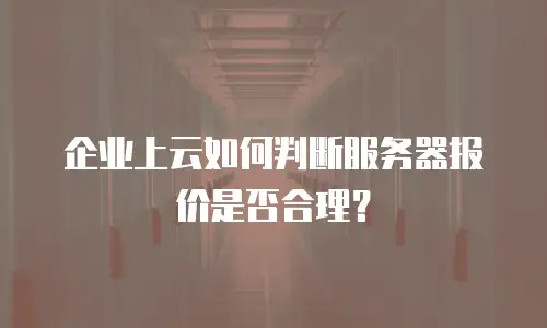 企业上云如何判断服务器报价是否合理？