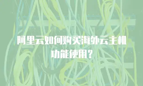 阿里云如何购买海外云主机功能使用？