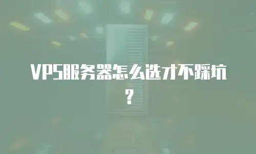 VPS服务器怎么选才不踩坑？