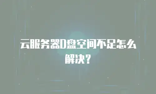云服务器D盘空间不足怎么解决？