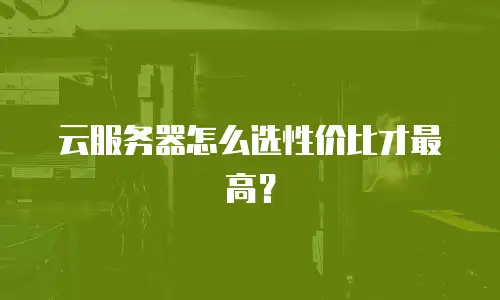 云服务器怎么选性价比才最高？