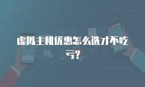 虚拟主机优惠怎么选才不吃亏？