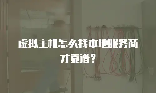 虚拟主机怎么找本地服务商才靠谱？