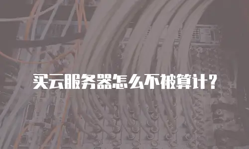 买云服务器怎么不被算计？