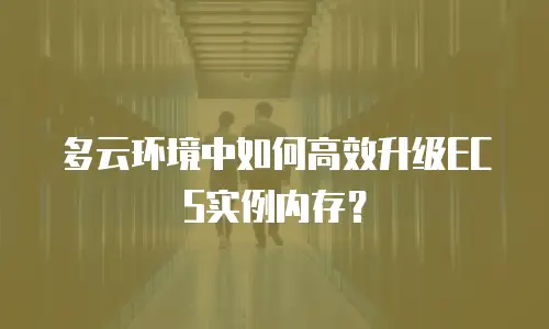 多云环境中如何高效升级ECS实例内存？