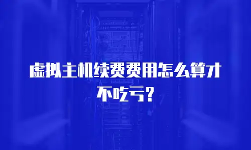 虚拟主机续费费用怎么算才不吃亏？