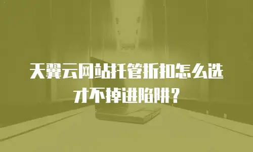 天翼云网站托管折扣怎么选才不掉进陷阱？