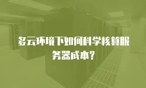 多云环境下如何科学核算服务器成本？