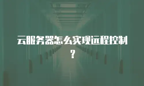 云服务器怎么实现远程控制？