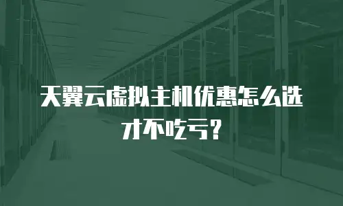 天翼云虚拟主机优惠怎么选才不吃亏？