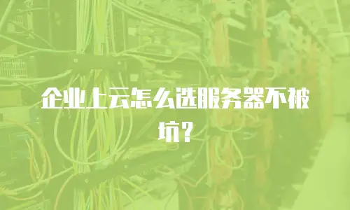 企业上云怎么选服务器不被坑？